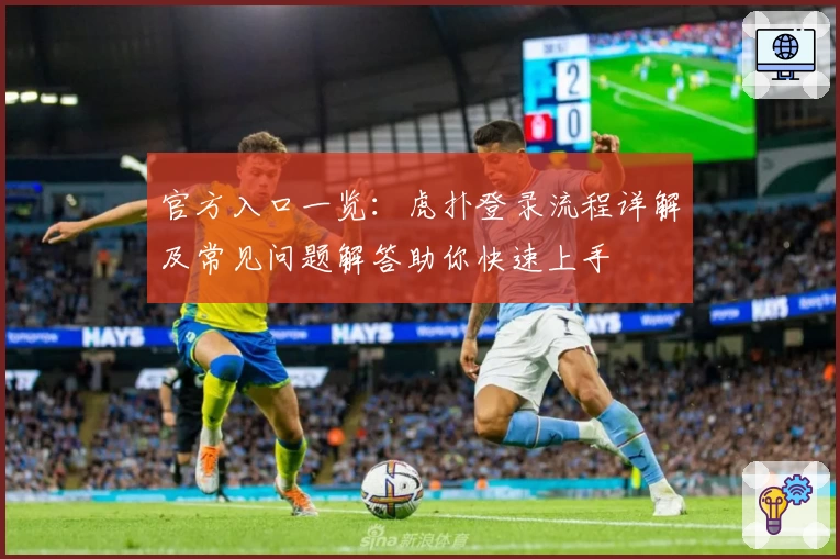 官方入口一览：虎扑登录流程详解及常见问题解答助你快速上手