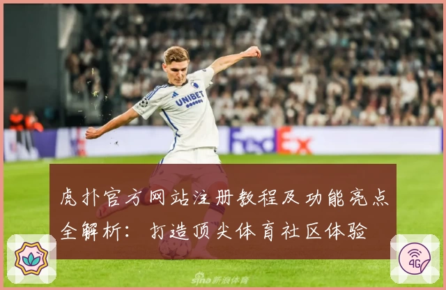 虎扑官方网站注册教程及功能亮点全解析：打造顶尖体育社区体验