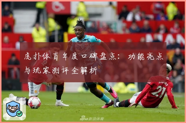 虎扑体育年度口碑盘点：功能亮点与玩家测评全解析
