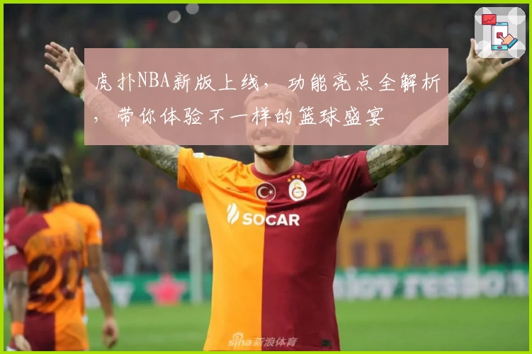 虎扑NBA新版上线，功能亮点全解析，带你体验不一样的篮球盛宴