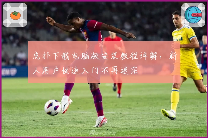 虎扑下载电脑版安装教程详解，新人用户快速入门不再迷茫